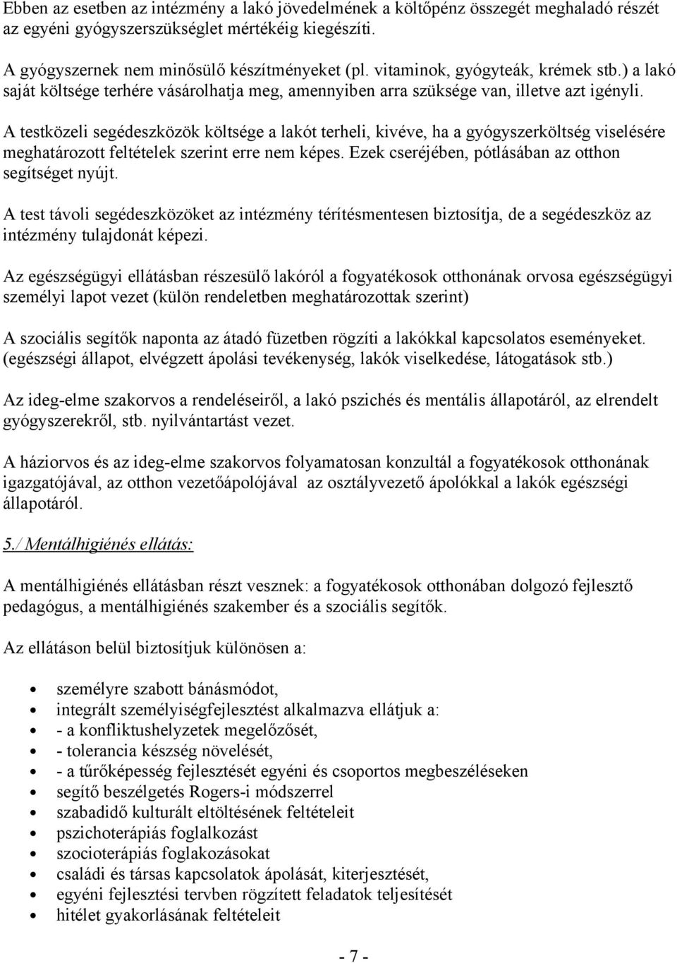 A testközeli segédeszközök költsége a lakót terheli, kivéve, ha a gyógyszerköltség viselésére meghatározott feltételek szerint erre nem képes. Ezek cseréjében, pótlásában az otthon segítséget nyújt.