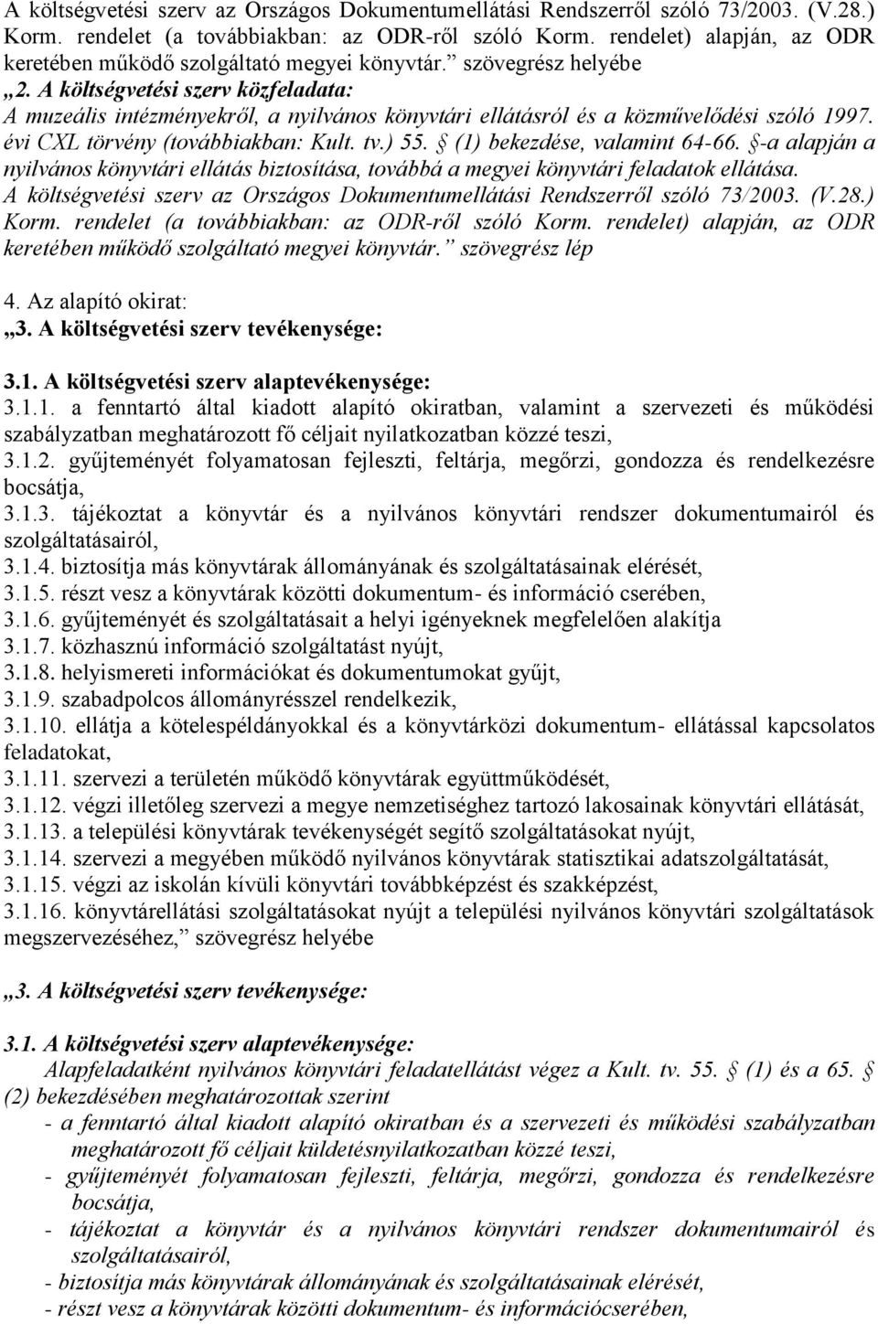 A költségvetési szerv közfeladata: A muzeális intézményekről, a nyilvános könyvtári ellátásról és a közművelődési szóló 1997. évi CL törvény (továbbiakban: Kult. tv.) 55.