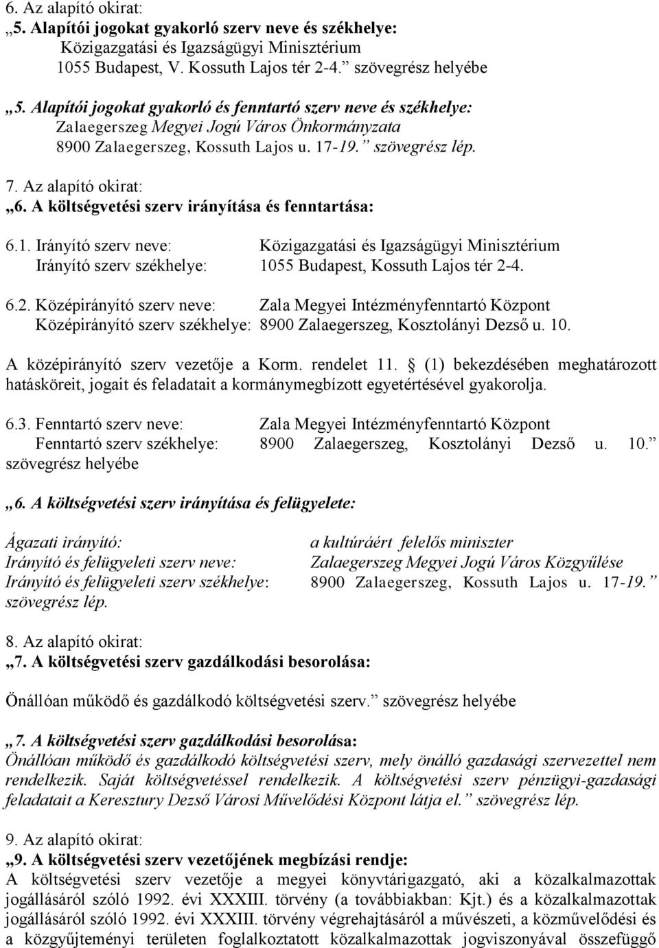 A költségvetési szerv irányítása és fenntartása: 6.1. Irányító szerv neve: Közigazgatási és Igazságügyi Minisztérium Irányító szerv székhelye: 1055 Budapest, Kossuth Lajos tér 2-