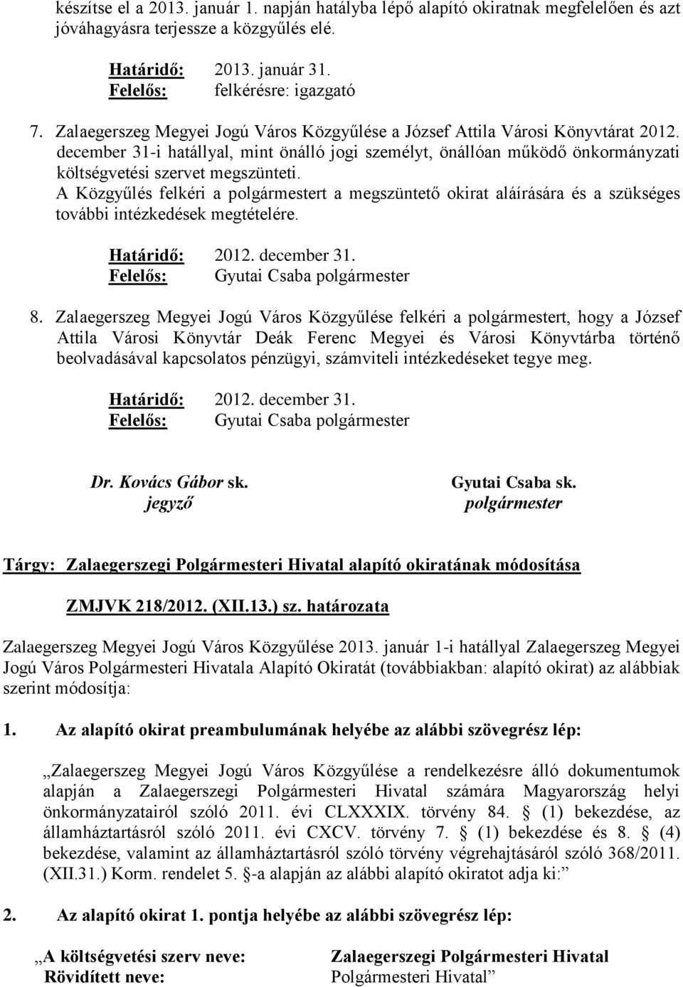 A Közgyűlés felkéri a polgármestert a megszüntető okirat aláírására és a szükséges további intézkedések megtételére. Határidő: 2012. december 31. Felelős: Gyutai Csaba polgármester 8.