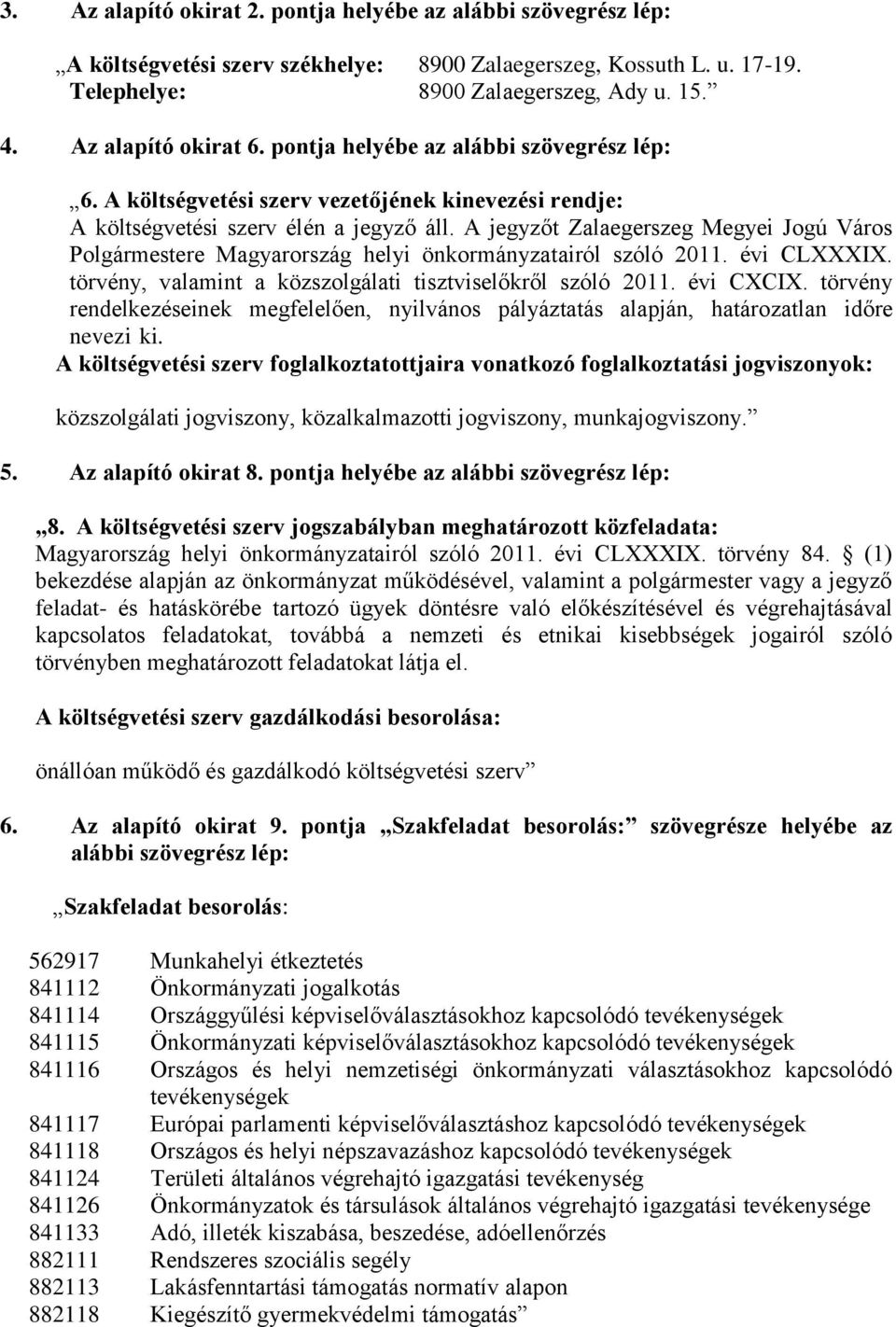 A jegyzőt Zalaegerszeg Megyei Jogú Város Polgármestere Magyarország helyi önkormányzatairól szóló 2011. évi CLI. törvény, valamint a közszolgálati tisztviselőkről szóló 2011. évi CCI.