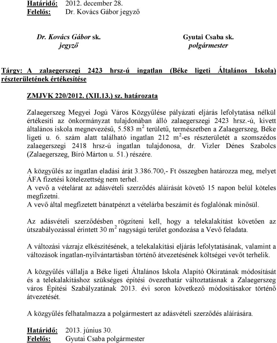 határozata Zalaegerszeg Megyei Jogú Város Közgyűlése pályázati eljárás lefolytatása nélkül értékesíti az önkormányzat tulajdonában álló zalaegerszegi 2423 hrsz.