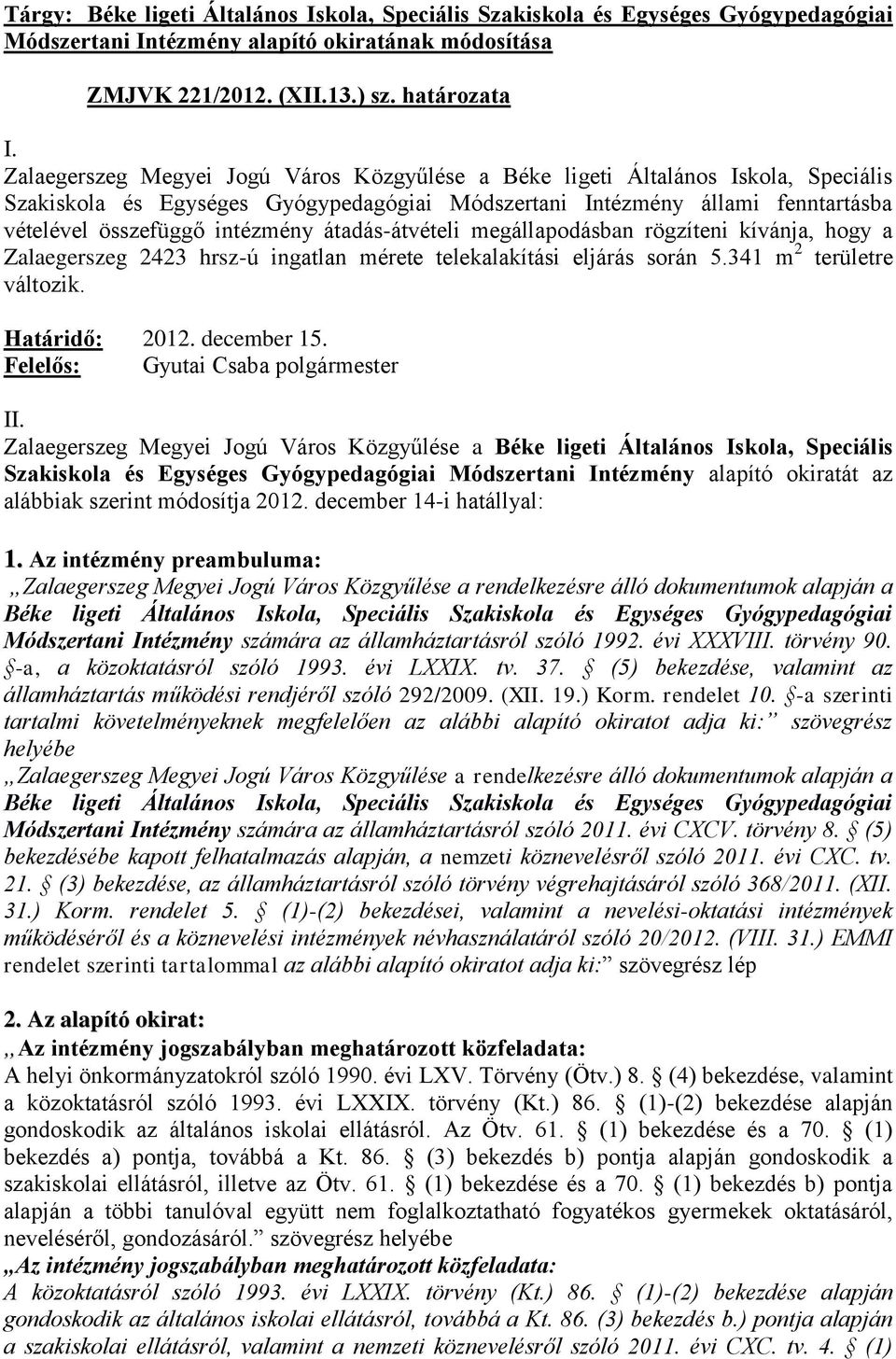 átadás-átvételi megállapodásban rögzíteni kívánja, hogy a Zalaegerszeg 2423 hrsz-ú ingatlan mérete telekalakítási eljárás során 5.341 m 2 területre változik. Határidő: 2012. december 15.