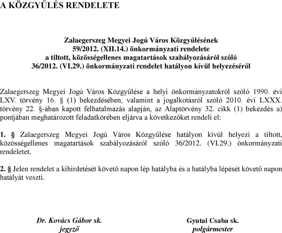 (1) bekezdésében, valamint a jogalkotásról szóló 2010. évi L. törvény 22. -ában kapott felhatalmazás alapján, az Alaptörvény 32.