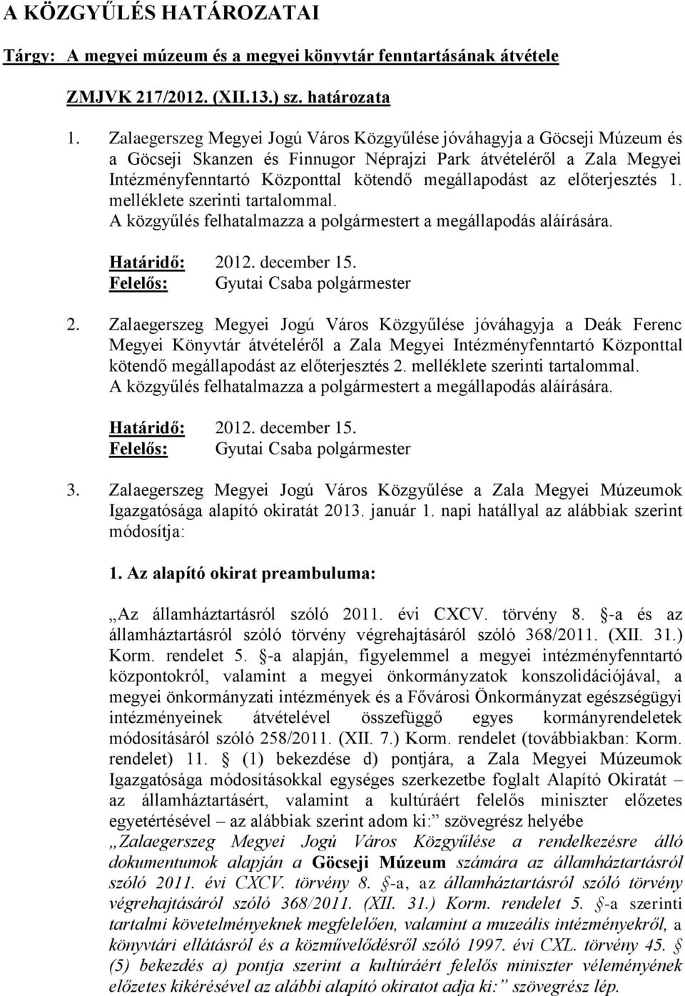 előterjesztés 1. melléklete szerinti tartalommal. A közgyűlés felhatalmazza a polgármestert a megállapodás aláírására. Határidő: 2012. december 15. Felelős: Gyutai Csaba polgármester 2.