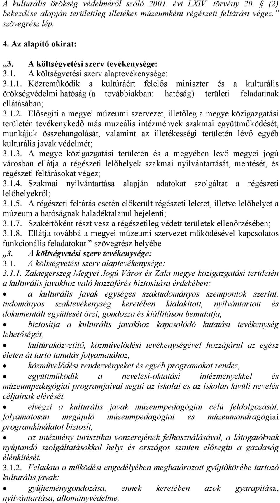 1.2. Elősegíti a megyei múzeumi szervezet, illetőleg a megye közigazgatási területén tevékenykedő más muzeális intézmények szakmai együttműködését, munkájuk összehangolását, valamint az illetékességi