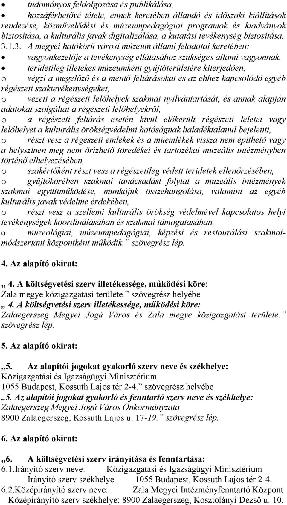 1.3. A megyei hatókörű városi múzeum állami feladatai keretében: vagyonkezelője a tevékenység ellátásához szükséges állami vagyonnak, területileg illetékes múzeumként gyűjtőterületére kiterjedően, o