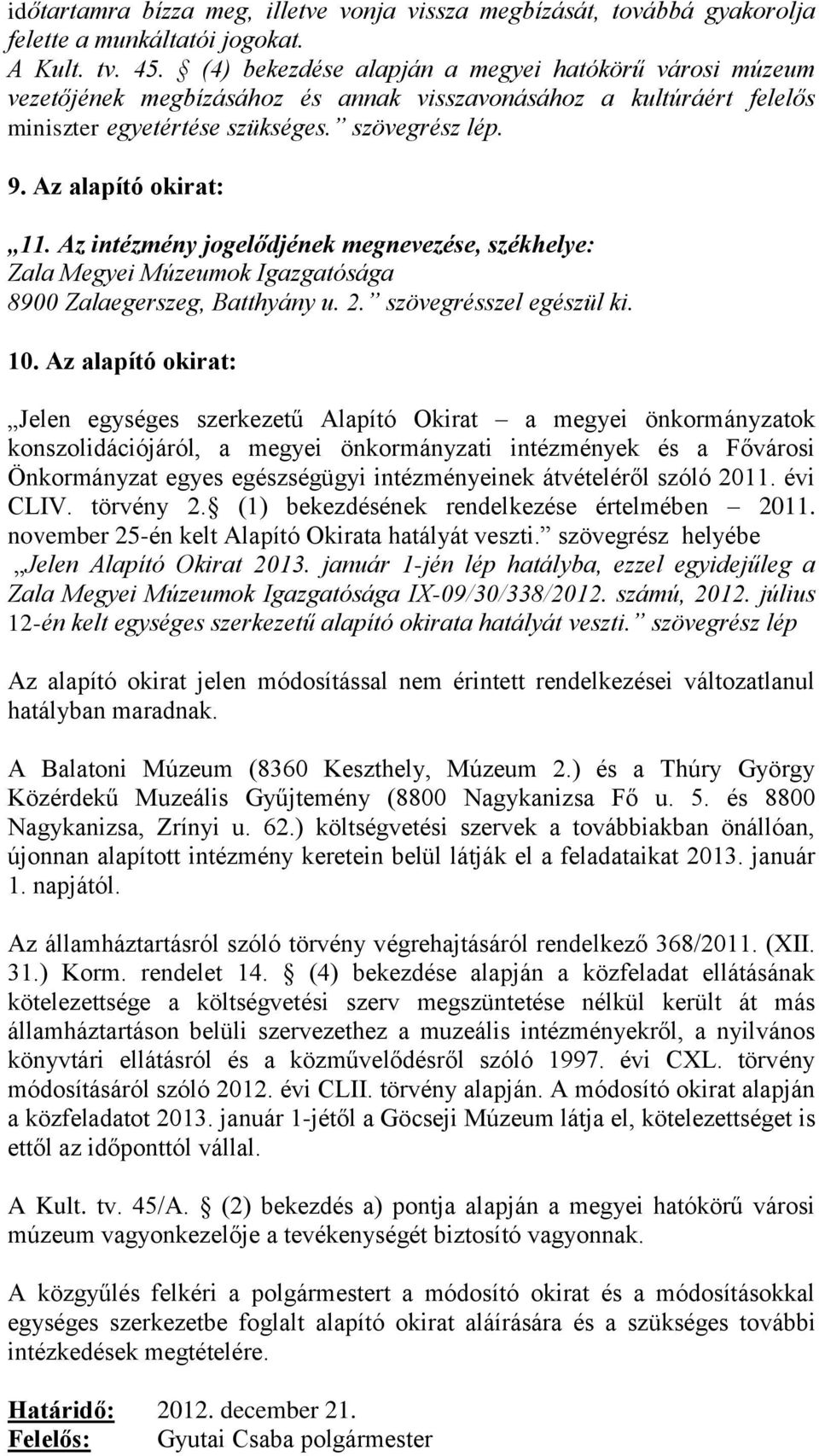 Az intézmény jogelődjének megnevezése, székhelye: Zala Megyei Múzeumok Igazgatósága 8900 Zalaegerszeg, Batthyány u. 2. szövegrésszel egészül ki. 10.