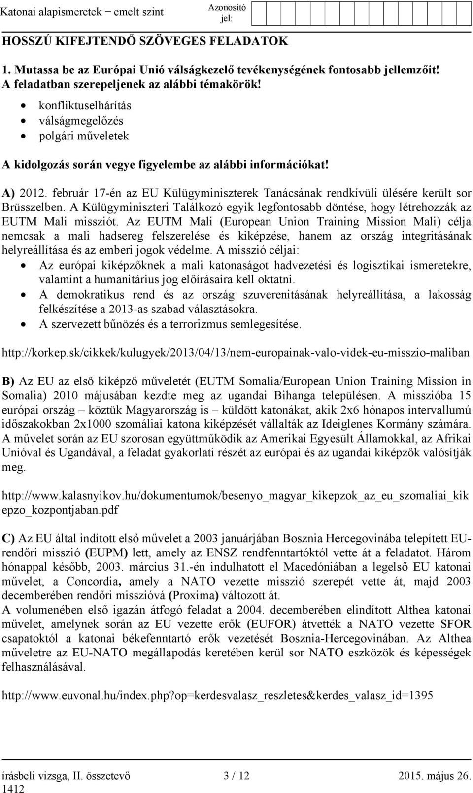 február 17-én az EU Külügyminiszterek Tanácsának rendkívüli ülésére került sor Brüsszelben. A Külügyminiszteri Találkozó egyik legfontosabb döntése, hogy létrehozzák az EUTM Mali missziót.