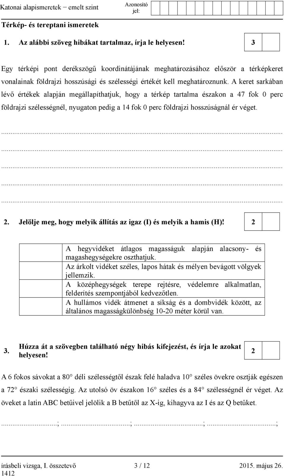 A keret sarkában lévő értékek alapján megállapíthatjuk, hogy a térkép tartalma északon a 47 fok 0 perc földrajzi szélességnél, nyugaton pedig a 14 fok 0 perc földrajzi hosszúságnál ér véget. 2.