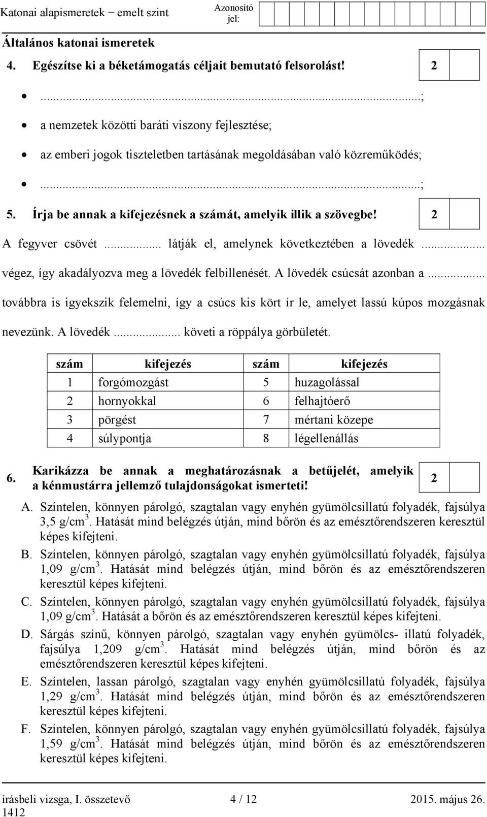 2 A fegyver csövét... látják el, amelynek következtében a lövedék... végez, így akadályozva meg a lövedék felbillenését. A lövedék csúcsát azonban a.