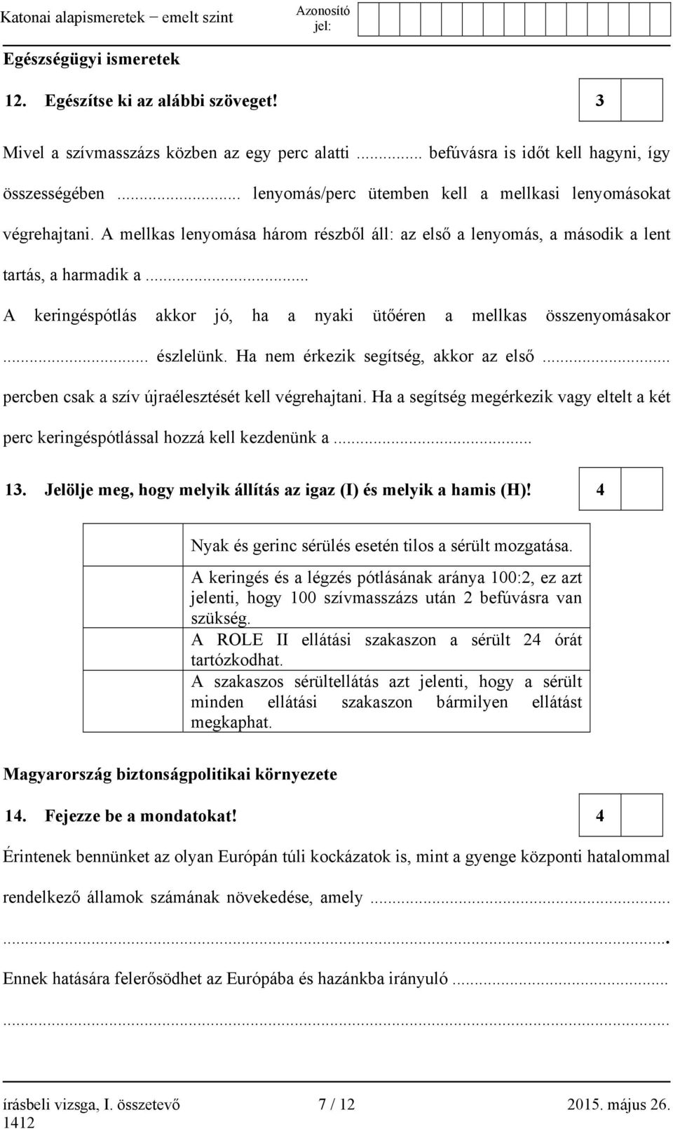 .. A keringéspótlás akkor jó, ha a nyaki ütőéren a mellkas összenyomásakor... észlelünk. Ha nem érkezik segítség, akkor az első... percben csak a szív újraélesztését kell végrehajtani.