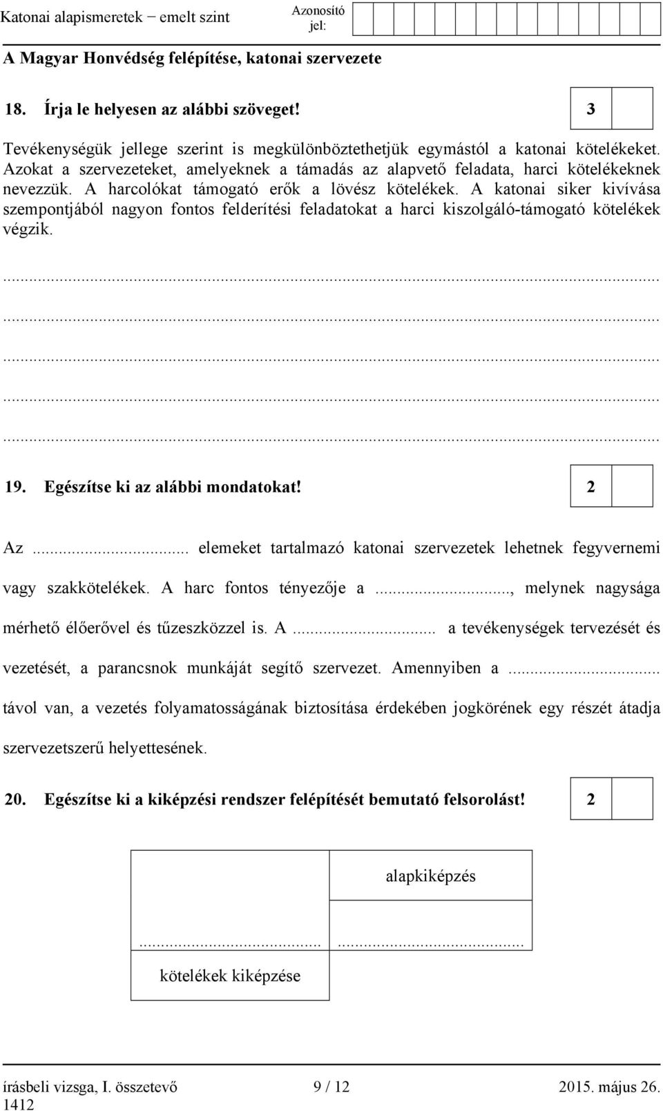 A katonai siker kivívása szempontjából nagyon fontos felderítési feladatokat a harci kiszolgáló-támogató kötelékek végzik. 19. Egészítse ki az alábbi mondatokat! 2 Az.