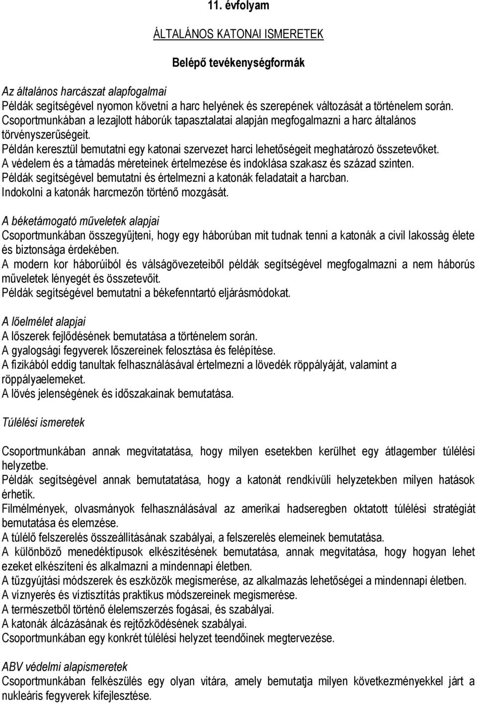 Példán keresztül bemutatni egy katonai szervezet harci lehetőségeit meghatározó összetevőket. A védelem és a támadás méreteinek értelmezése és indoklása szakasz és század szinten.