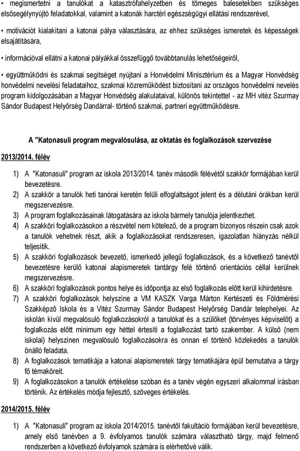 és szakmai segítséget nyújtani a Honvédelmi Minisztérium és a Magyar Honvédség honvédelmi nevelési feladataihoz, szakmai közreműködést biztosítani az országos honvédelmi nevelés program