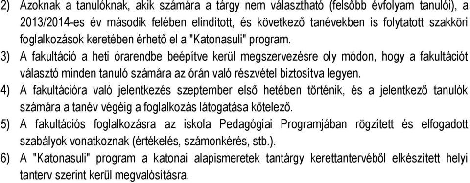 3) A fakultáció a heti órarendbe beépítve kerül megszervezésre oly módon, hogy a fakultációt választó minden tanuló számára az órán való részvétel biztosítva legyen.