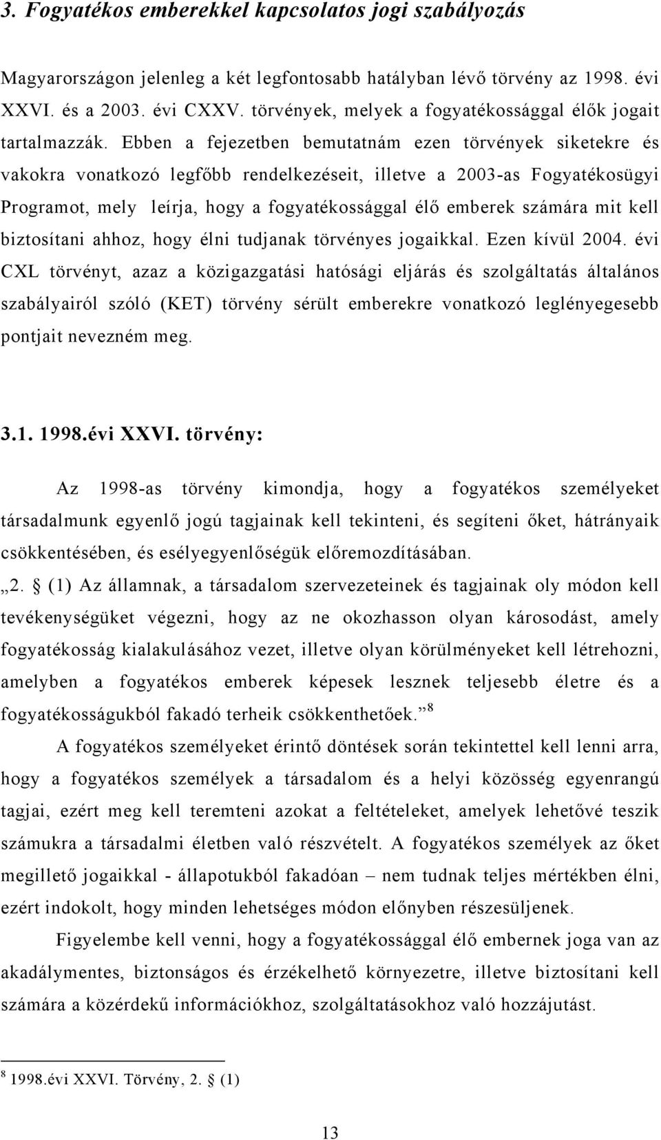 Ebben a fejezetben bemutatnám ezen törvények siketekre és vakokra vonatkozó legfőbb rendelkezéseit, illetve a 2003-as Fogyatékosügyi Programot, mely leírja, hogy a fogyatékossággal élő emberek