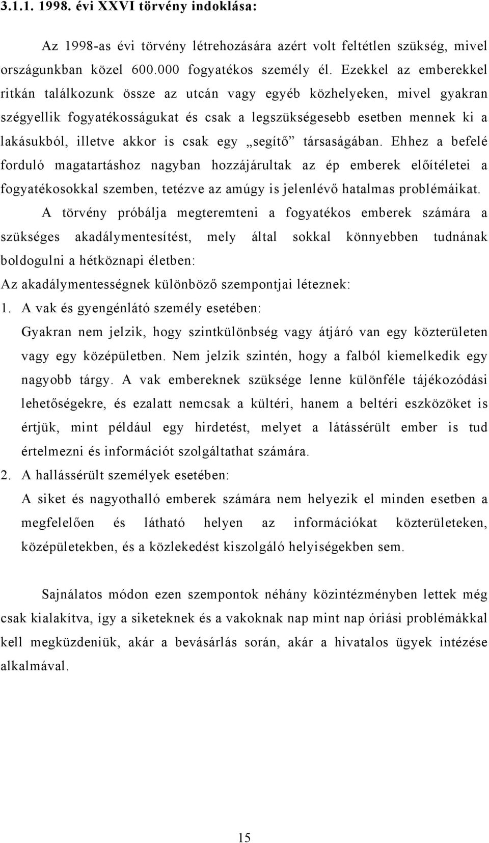 csak egy segítő társaságában. Ehhez a befelé forduló magatartáshoz nagyban hozzájárultak az ép emberek előítéletei a fogyatékosokkal szemben, tetézve az amúgy is jelenlévő hatalmas problémáikat.