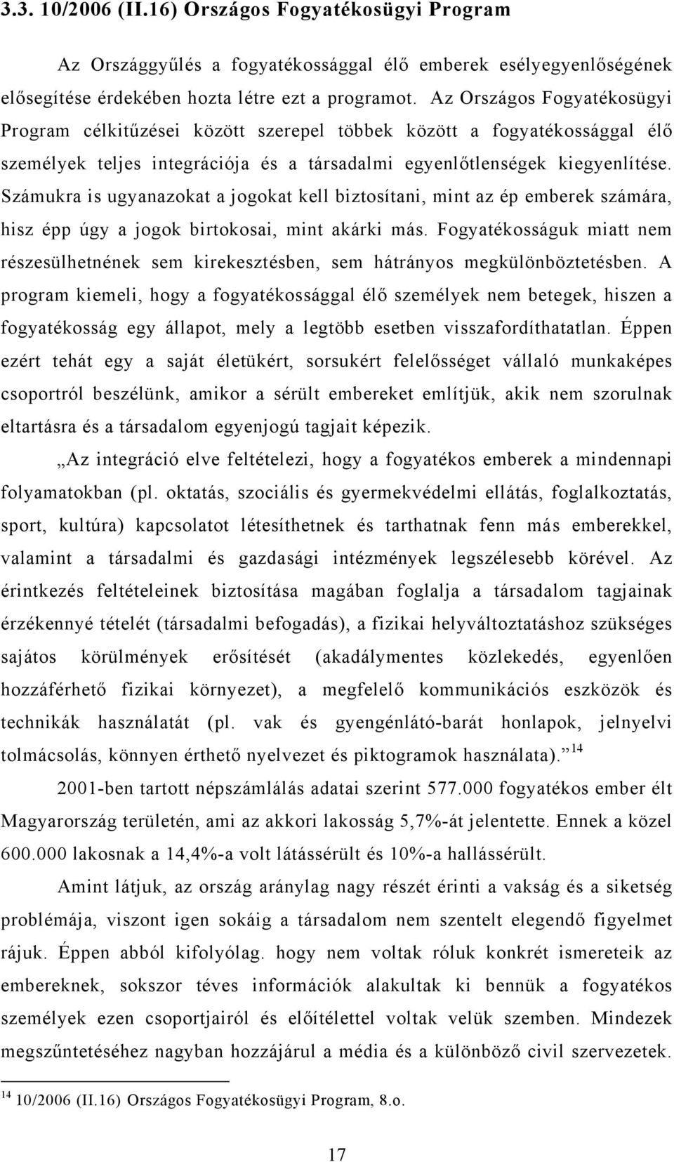 Számukra is ugyanazokat a jogokat kell biztosítani, mint az ép emberek számára, hisz épp úgy a jogok birtokosai, mint akárki más.