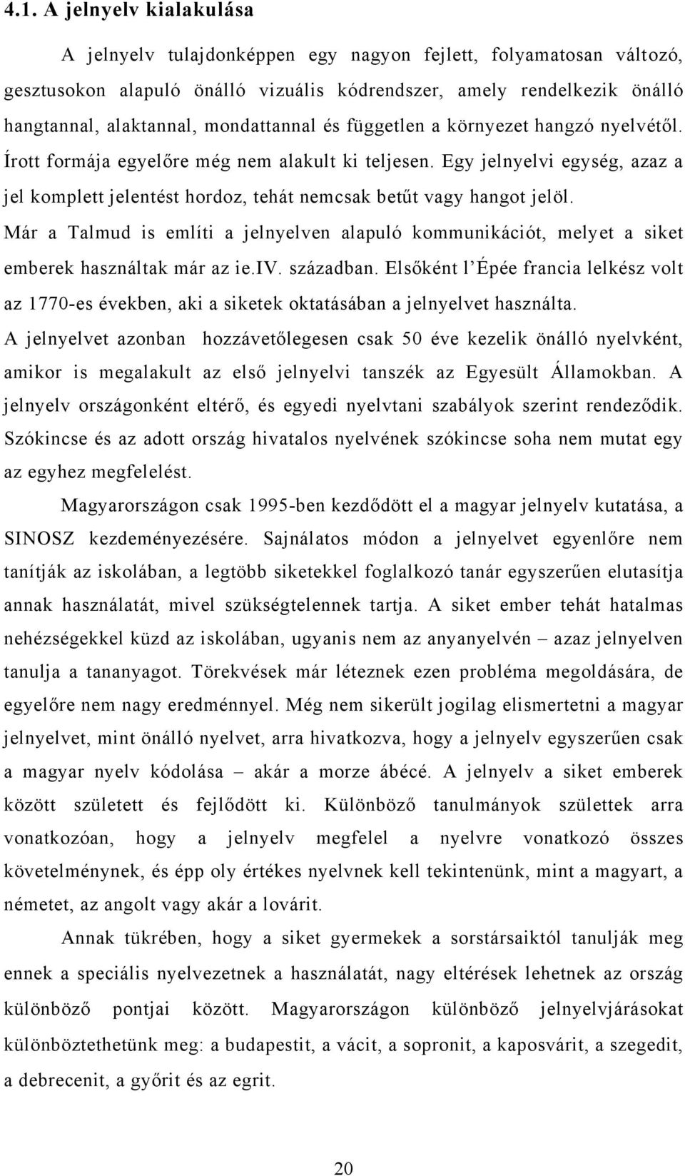 Egy jelnyelvi egység, azaz a jel komplett jelentést hordoz, tehát nemcsak betűt vagy hangot jelöl.