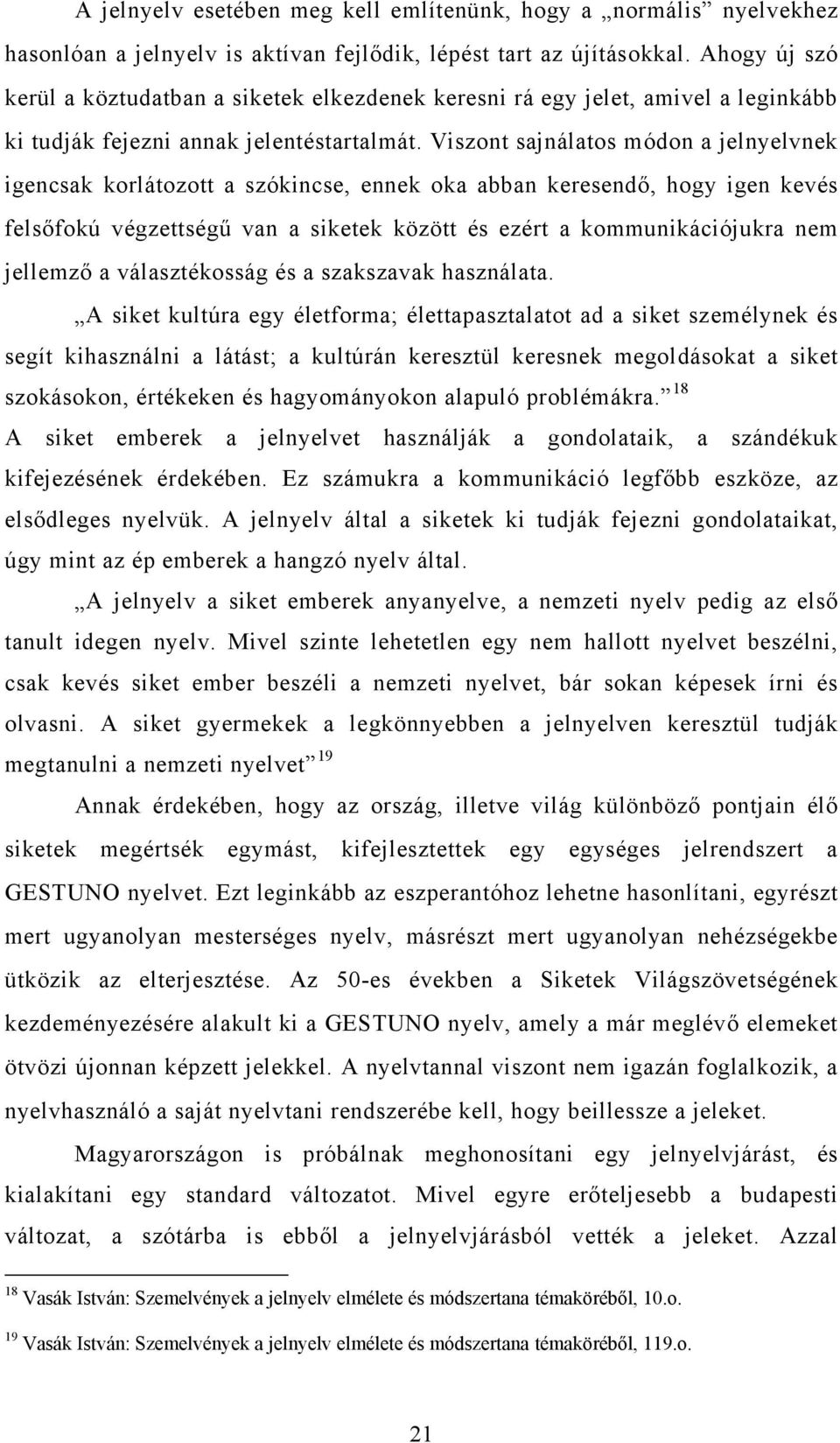 Viszont sajnálatos módon a jelnyelvnek igencsak korlátozott a szókincse, ennek oka abban keresendő, hogy igen kevés felsőfokú végzettségű van a siketek között és ezért a kommunikációjukra nem