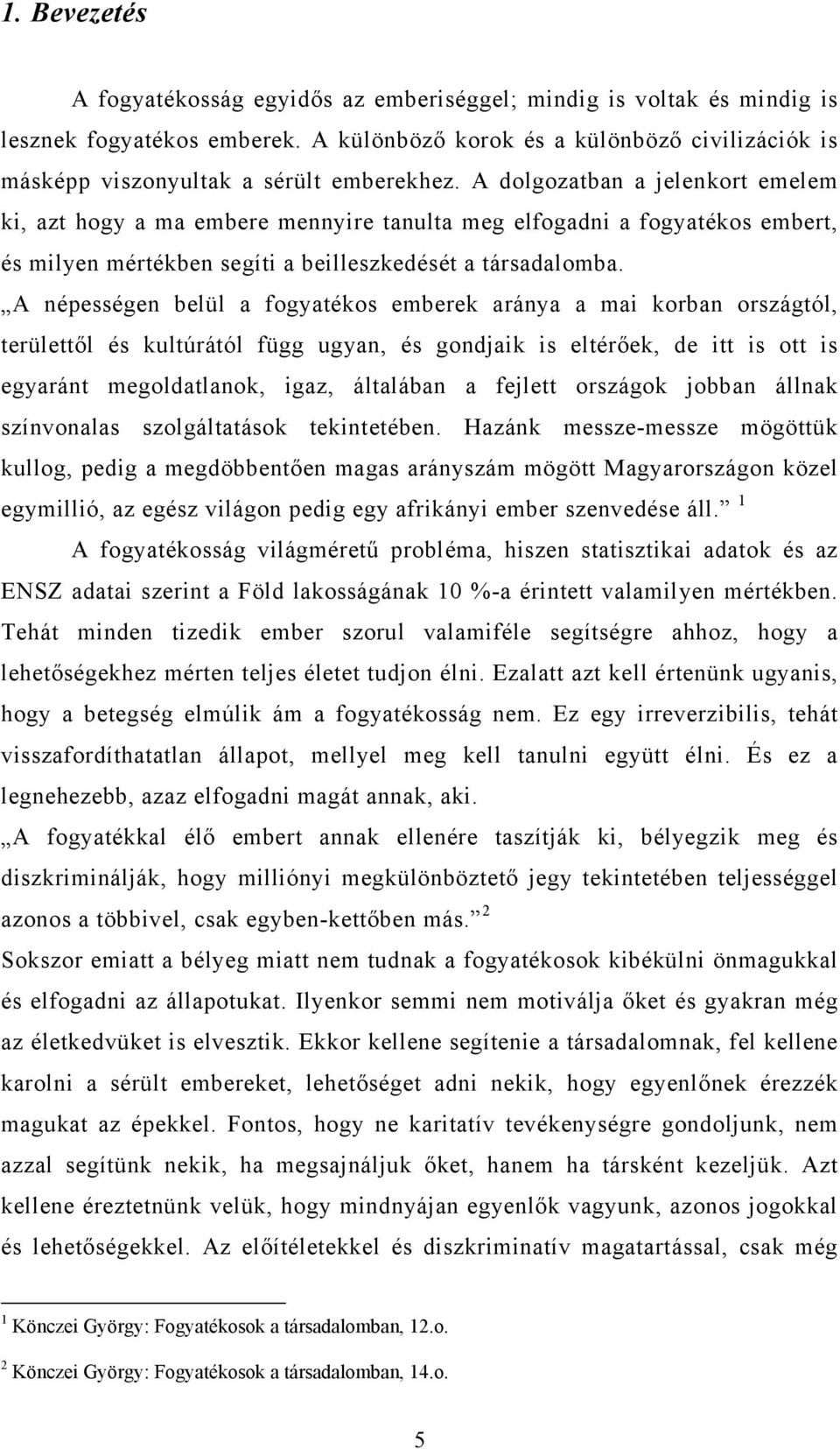 A dolgozatban a jelenkort emelem ki, azt hogy a ma embere mennyire tanulta meg elfogadni a fogyatékos embert, és milyen mértékben segíti a beilleszkedését a társadalomba.