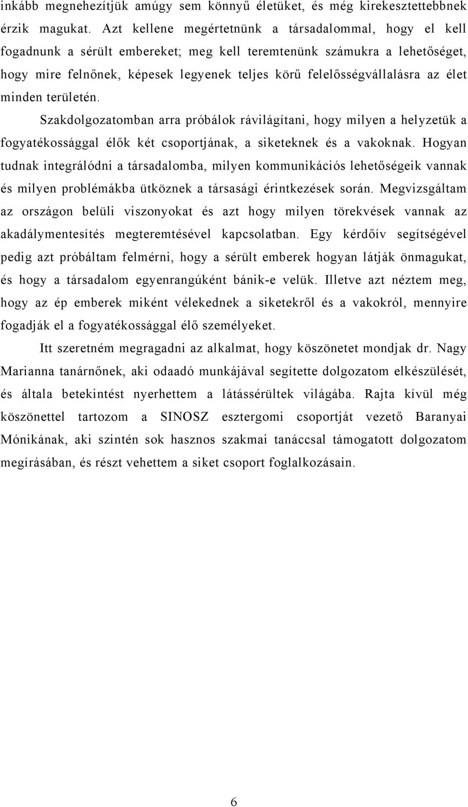 az élet minden területén. Szakdolgozatomban arra próbálok rávilágítani, hogy milyen a helyzetük a fogyatékossággal élők két csoportjának, a siketeknek és a vakoknak.