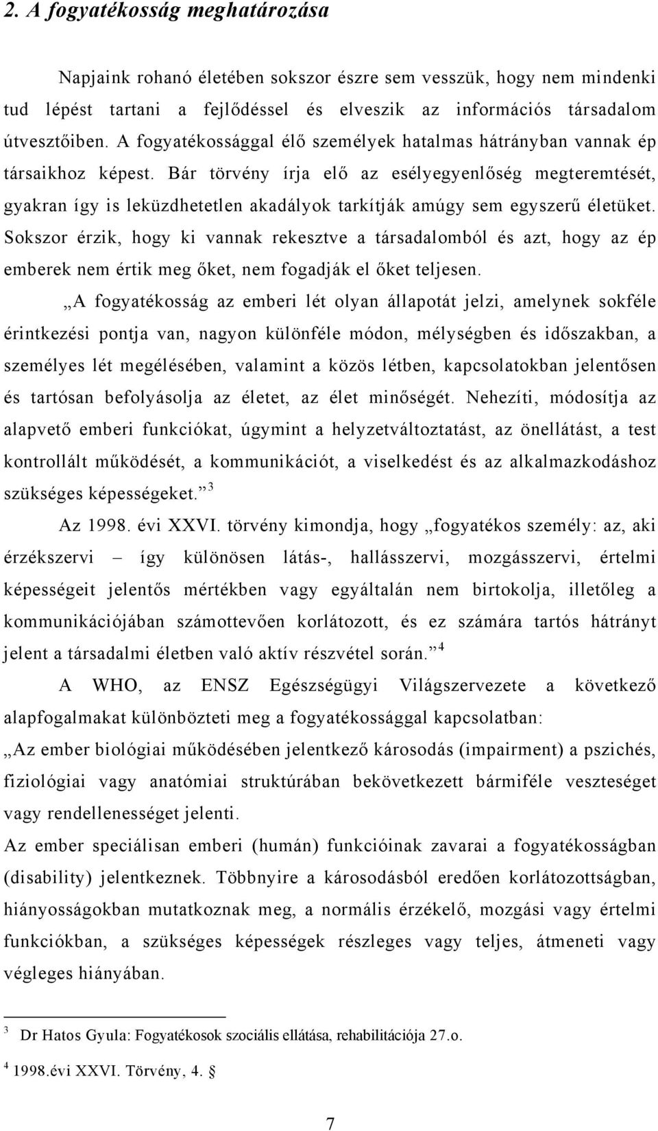 Bár törvény írja elő az esélyegyenlőség megteremtését, gyakran így is leküzdhetetlen akadályok tarkítják amúgy sem egyszerű életüket.