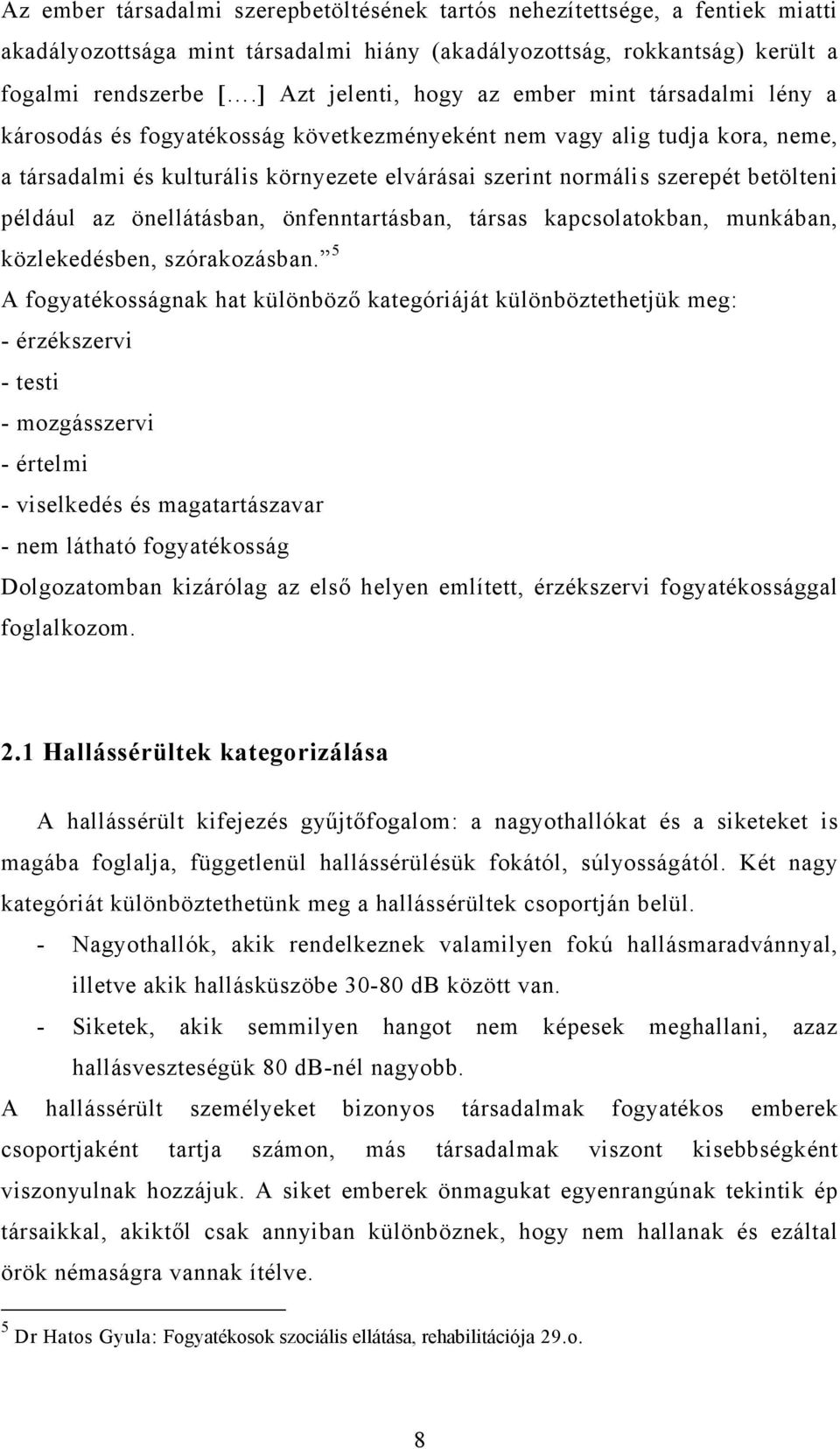 szerepét betölteni például az önellátásban, önfenntartásban, társas kapcsolatokban, munkában, közlekedésben, szórakozásban.