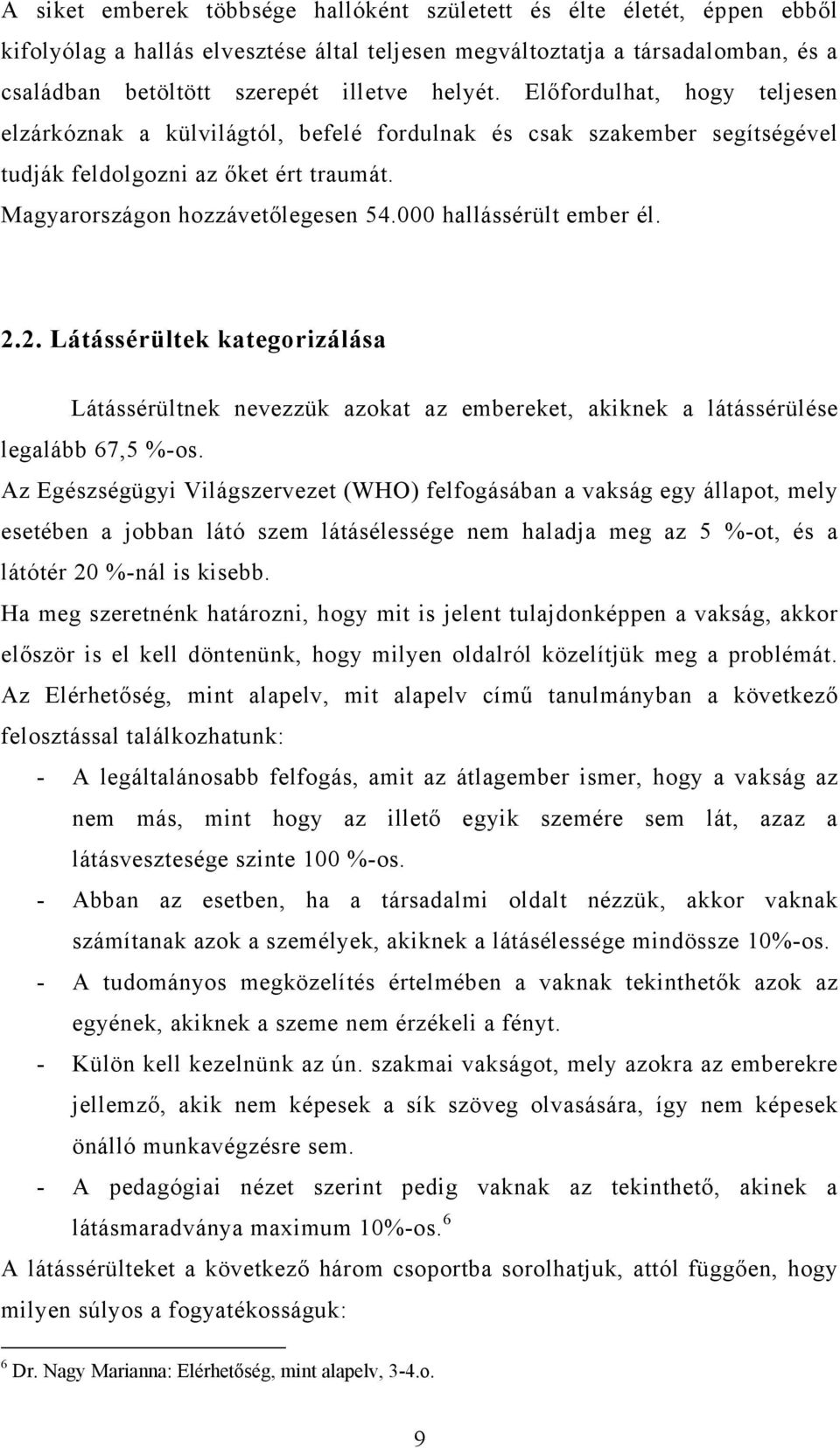 000 hallássérült ember él. 2.2. Látássérültek kategorizálása Látássérültnek nevezzük azokat az embereket, akiknek a látássérülése legalább 67,5 %-os.