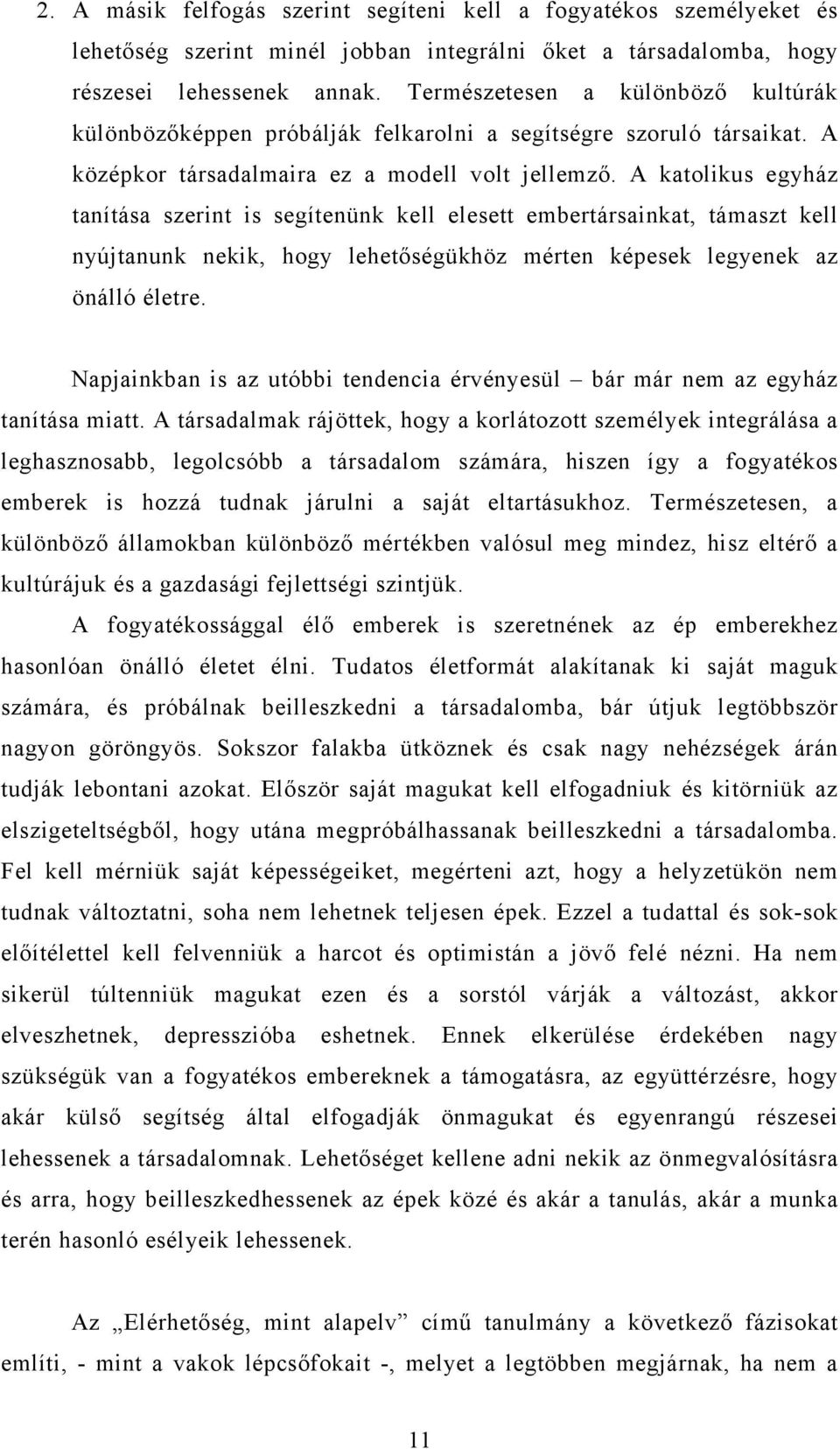 A katolikus egyház tanítása szerint is segítenünk kell elesett embertársainkat, támaszt kell nyújtanunk nekik, hogy lehetőségükhöz mérten képesek legyenek az önálló életre.