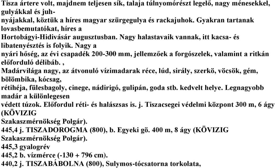 Nagy a nyári hőség, az évi csapadék 200-300 mm, jellemzőek a forgószelek, valamint a ritkán előforduló délibáb.