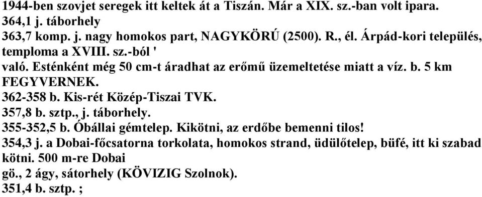 362-358 b. Kis-rét Közép-Tiszai TVK. 357,8 b. sztp., j. táborhely. 355-352,5 b. Óbállai gémtelep. Kikötni, az erdőbe bemenni tilos! 354,3 j.