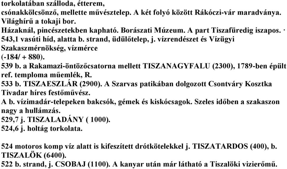a Rakamazi-öntözőcsatorna mellett TISZANAGYFALU (2300), 1789-ben épült ref. temploma műemlék, R. 533 b. TISZAESZLÁR (2900). A Szarvas patikában dolgozott Csontváry Kosztka Tivadar híres festőművész.