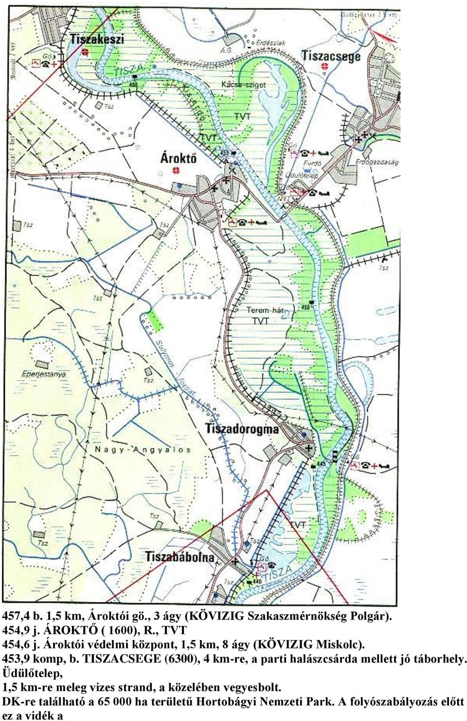 TISZACSEGE (6300), 4 km-re, a parti halászcsárda mellett jó táborhely.