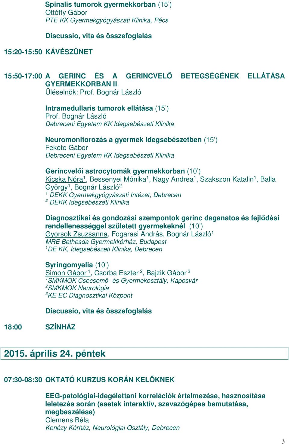 Bognár László Debreceni Egyetem KK Idegsebészeti Klinika Neuromonitorozás a gyermek idegsebészetben (15 ) Fekete Gábor Debreceni Egyetem KK Idegsebészeti Klinika Gerincvelői astrocytomák