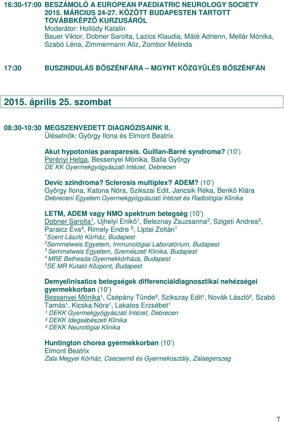 BUSZINDULÁS BŐSZÉNFÁRA MGYNT KÖZGYŰLÉS BŐSZÉNFÁN 2015. április 25. szombat 08:0-10:0 MEGSZENVEDETT DIAGNÓZISAINK II. Üléselnök: György Ilona és Elmont Beatrix Akut hypotonias paraparesis.