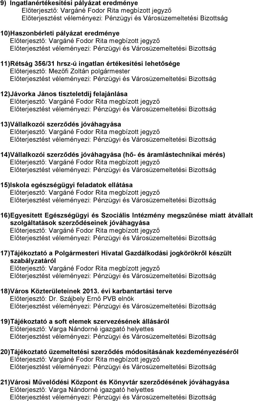 miatt átvállalt szolgáltatások szerződéseinek jóváhagyása 17) Tájékoztató a Polgármesteri Hivatal Gazdálkodási jogkörökről készült szabályzatáról 18) Város Közterületeinek 2013.