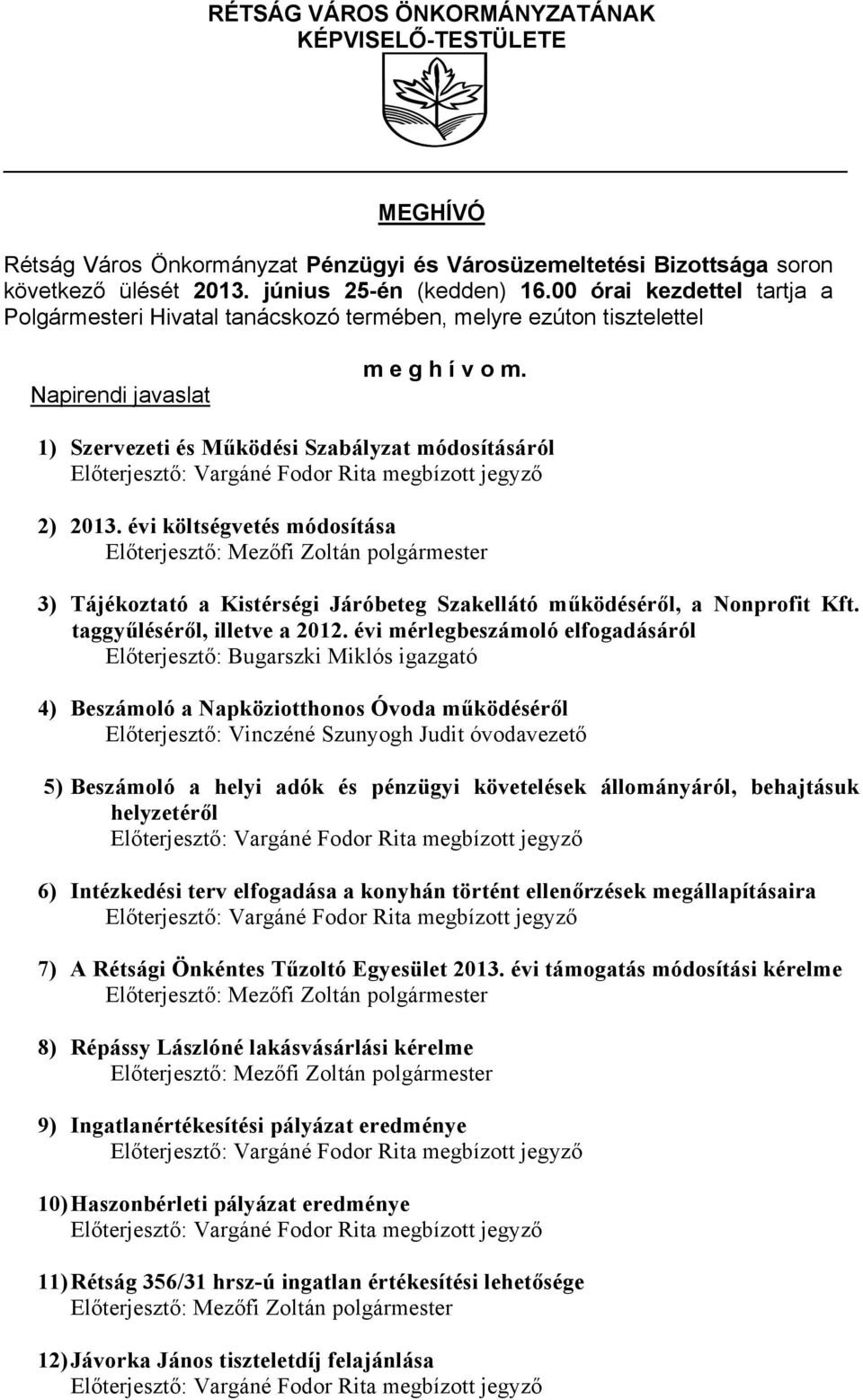 évi költségvetés módosítása 3) Tájékoztató a Kistérségi Járóbeteg Szakellátó működéséről, a Nonprofit Kft. taggyűléséről, illetve a 2012.