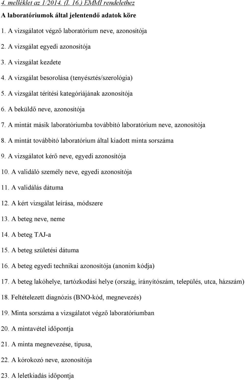 A mintát másik laboratóriumba továbbító laboratórium neve, azonosítója 8. A mintát továbbító laboratórium által kiadott minta sorszáma 9. A vizsgálatot kérő neve, egyedi azonosítója 10.