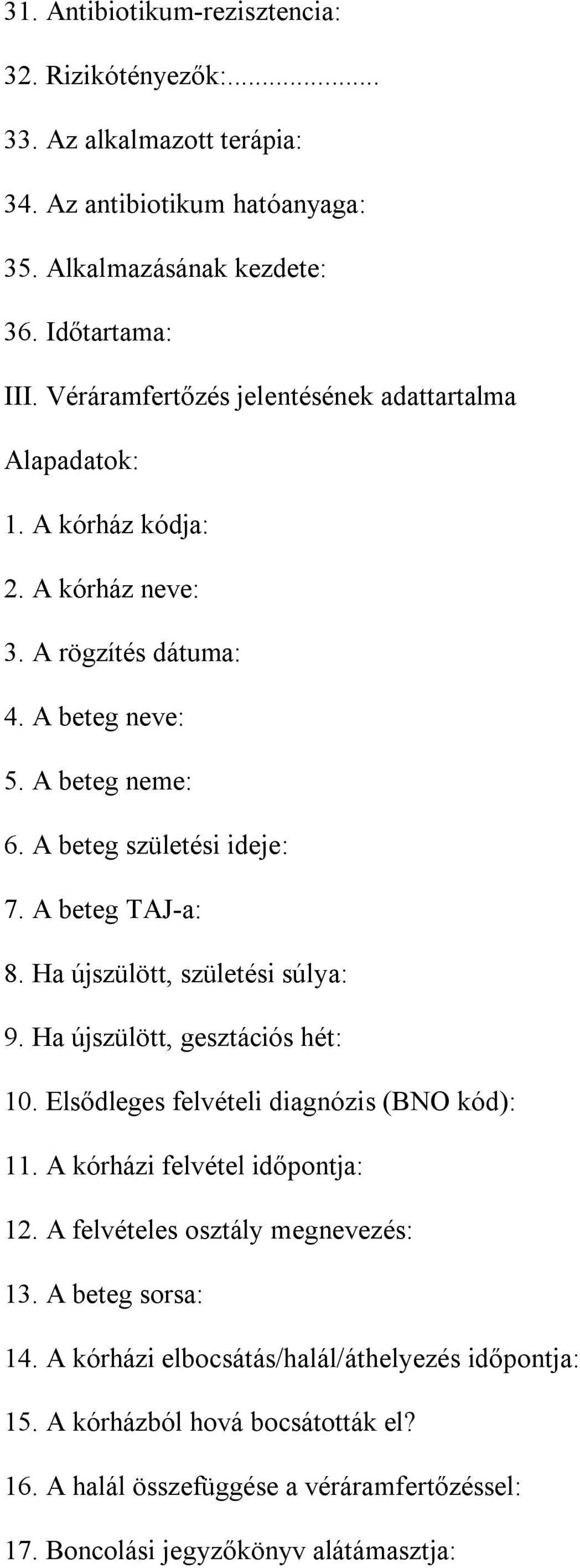 A beteg TAJ-a: 8. Ha újszülött, születési súlya: 9. Ha újszülött, gesztációs hét: 10. Elsődleges felvételi diagnózis (BNO kód): 11. A kórházi felvétel időpontja: 12.