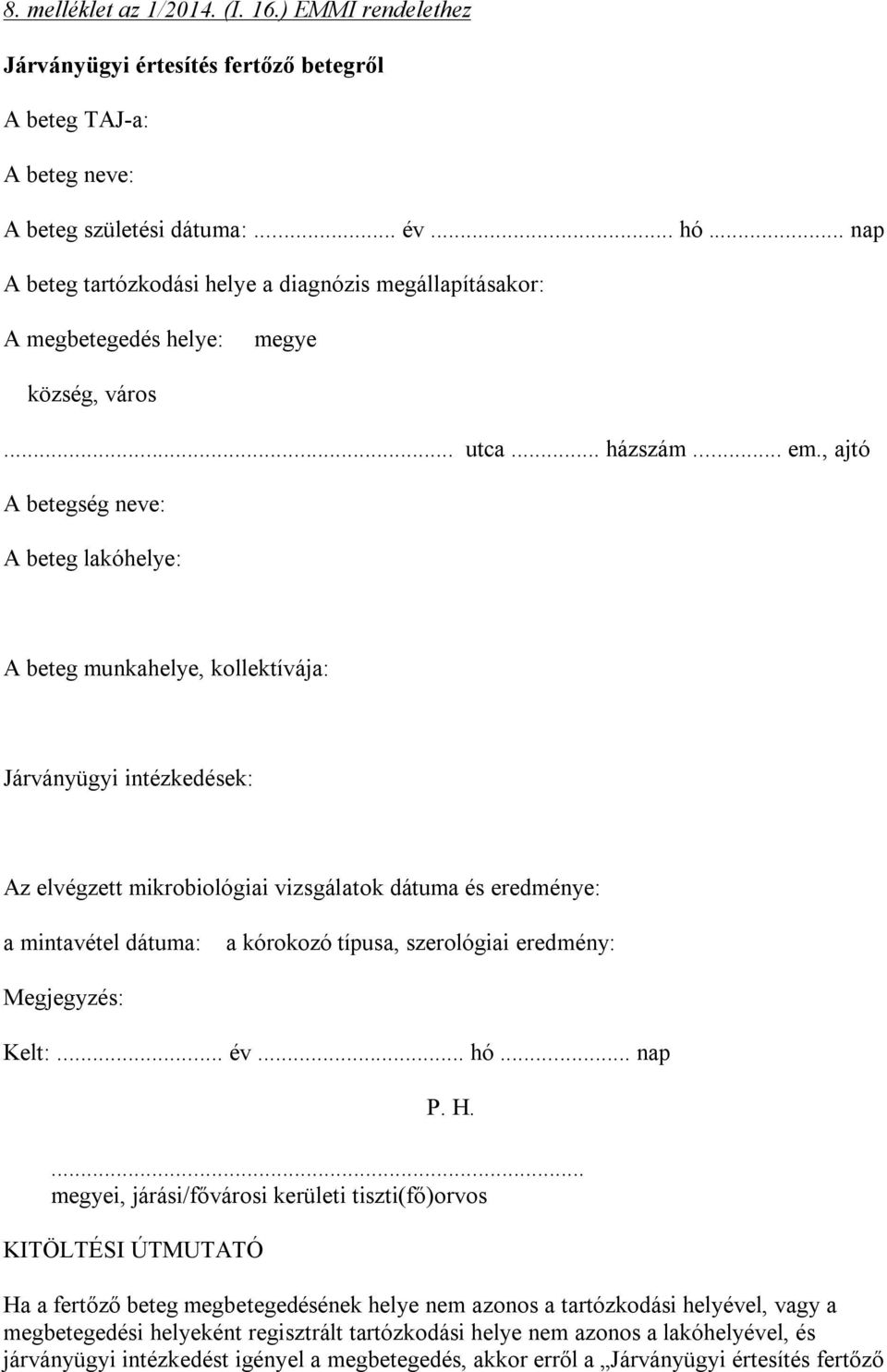 , ajtó A betegség neve: A beteg lakóhelye: A beteg munkahelye, kollektívája: Járványügyi intézkedések: Az elvégzett mikrobiológiai vizsgálatok dátuma és eredménye: a mintavétel dátuma: a kórokozó