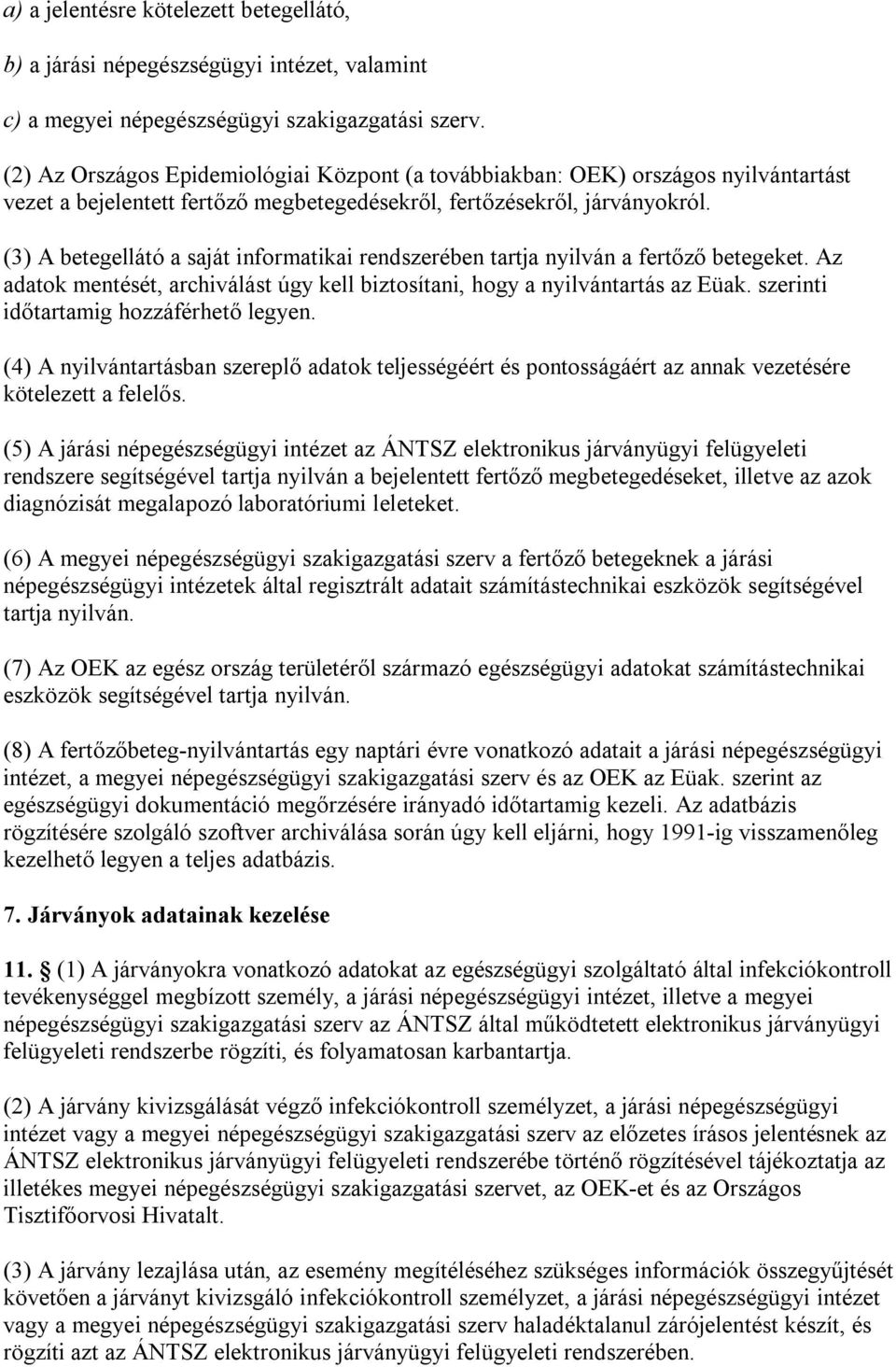 (3) A betegellátó a saját informatikai rendszerében tartja nyilván a fertőző betegeket. Az adatok mentését, archiválást úgy kell biztosítani, hogy a nyilvántartás az Eüak.