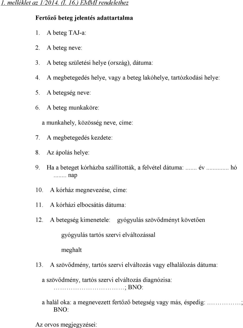 Ha a beteget kórházba szállították, a felvétel dátuma:... év... hó... nap 10. A kórház megnevezése, címe: 11. A kórházi elbocsátás dátuma: 12.