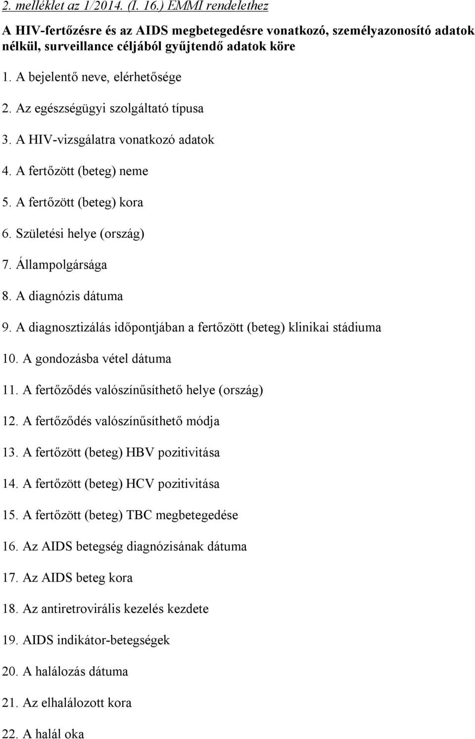 Állampolgársága 8. A diagnózis dátuma 9. A diagnosztizálás időpontjában a fertőzött (beteg) klinikai stádiuma 10. A gondozásba vétel dátuma 11. A fertőződés valószínűsíthető helye (ország) 12.