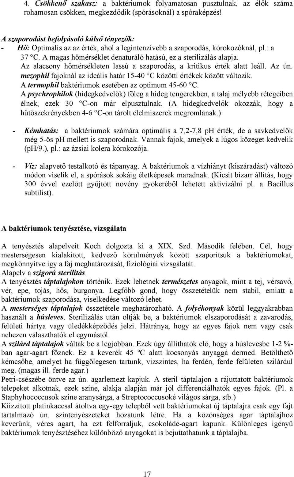 Az alacsony hőmérsékleten lassú a szaporodás, a kritikus érték alatt leáll. Az ún. mezophil fajoknál az ideális határ 15-40 C közötti értékek között változik.