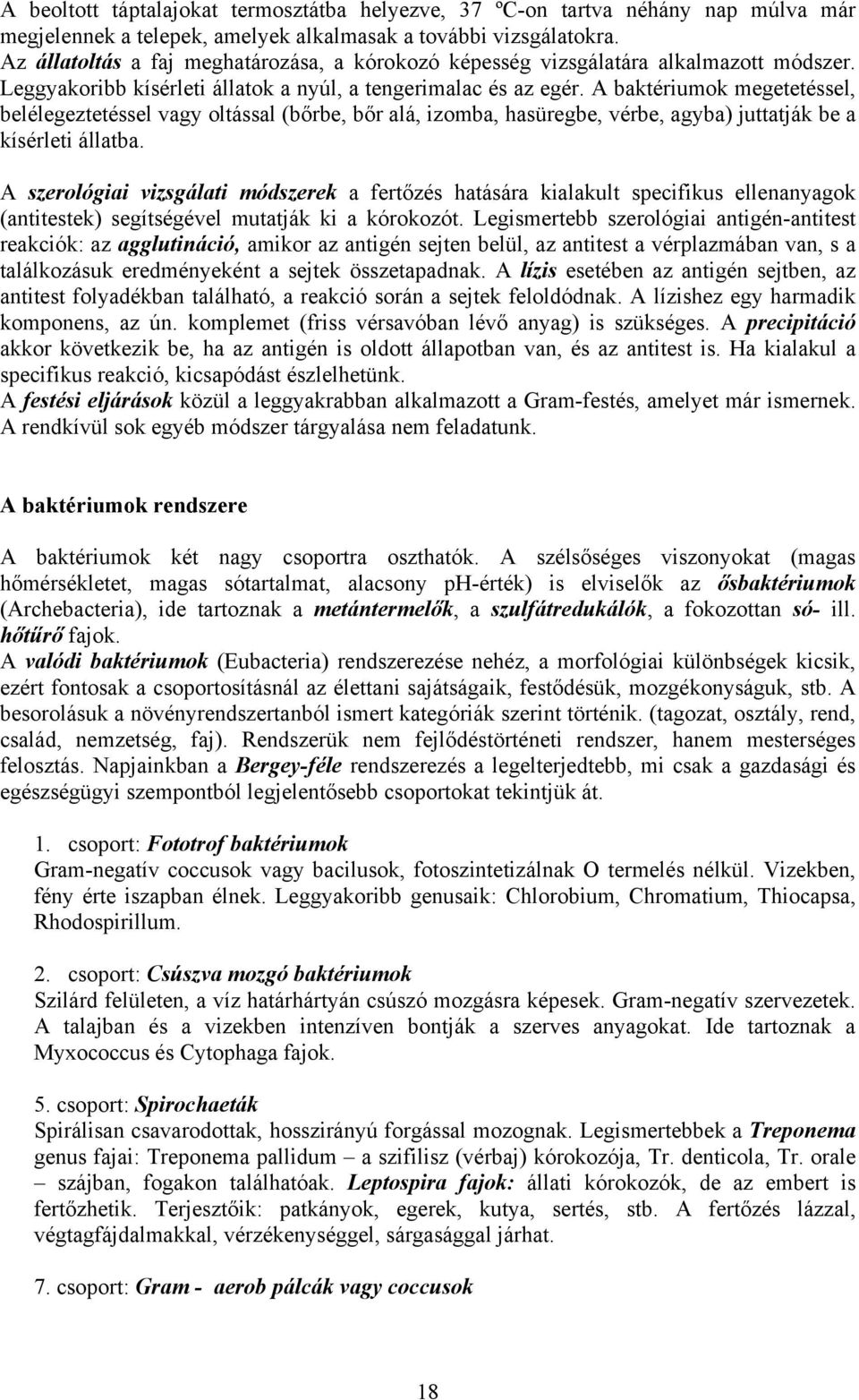 A baktériumok megetetéssel, belélegeztetéssel vagy oltással (bőrbe, bőr alá, izomba, hasüregbe, vérbe, agyba) juttatják be a kísérleti állatba.