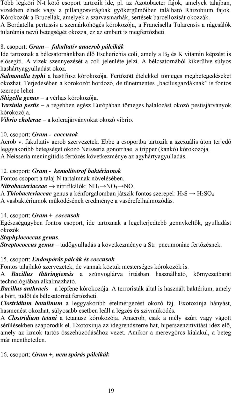 A Bordatella pertussis a szemárköhögés kórokozója, a Francisella Tularensis a rágcsálók tularémia nevű betegségét okozza, ez az embert is megfertőzheti. 8.