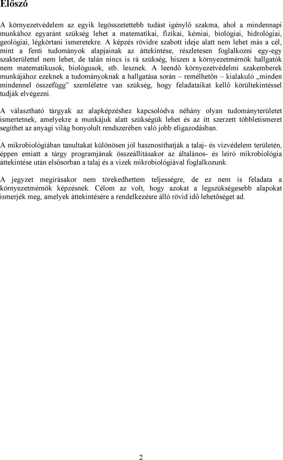 A képzés rövidre szabott ideje alatt nem lehet más a cél, mint a fenti tudományok alapjainak az áttekintése, részletesen foglalkozni egy-egy szakterülettel nem lehet, de talán nincs is rá szükség,