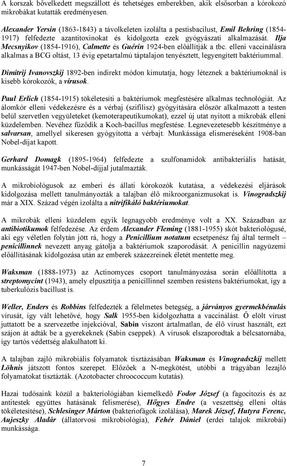 Ilja Mecsnyikov (1854-1916), Calmette és Guérin 1924-ben előállítják a tbc. elleni vaccinálásra alkalmas a BCG oltást, 13 évig epetartalmú táptalajon tenyésztett, legyengített baktériummal.